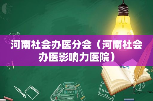 河南社会办医分会（河南社会办医影响力医院）