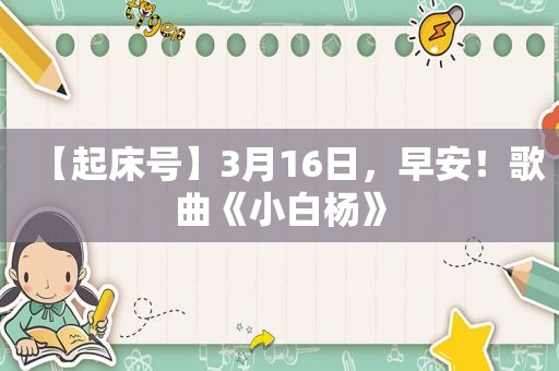 【起床号】3月16日，早安！歌曲《小白杨》