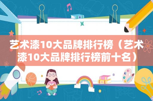 艺术漆10大品牌排行榜（艺术漆10大品牌排行榜前十名）