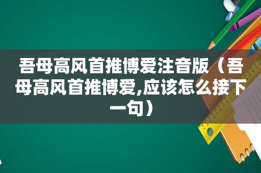 吾母高风首推博爱注音版（吾母高风首推博爱,应该怎么接下一句）