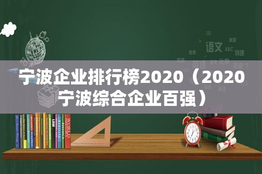 宁波企业排行榜2020（2020宁波综合企业百强）