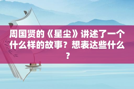 周国贤的《星尘》讲述了一个什么样的故事？想表达些什么？