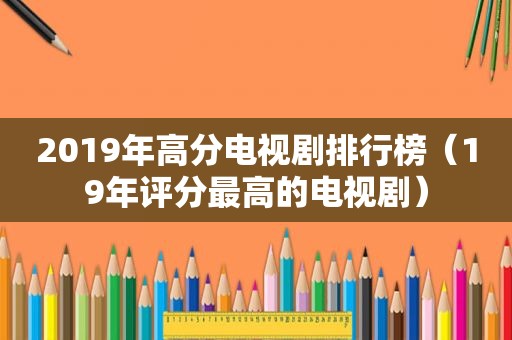 2019年高分电视剧排行榜（19年评分最高的电视剧）