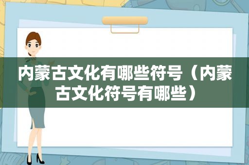 内蒙古文化有哪些符号（内蒙古文化符号有哪些）