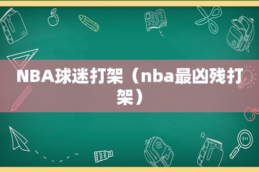 NBA球迷打架（nba最凶残打架）