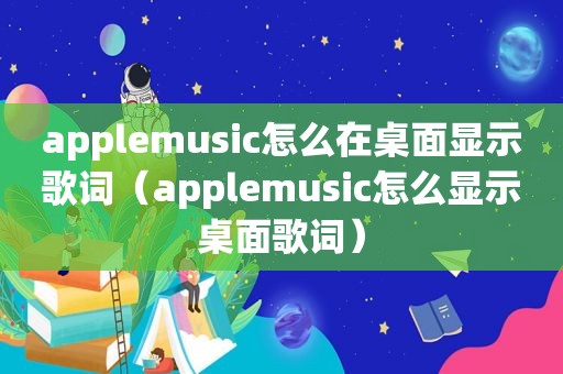 applemusic怎么在桌面显示歌词（applemusic怎么显示桌面歌词）