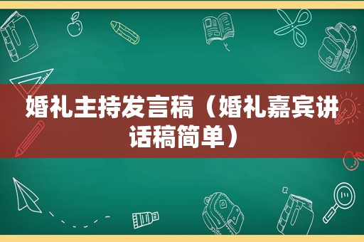 婚礼主持发言稿（婚礼嘉宾讲话稿简单）