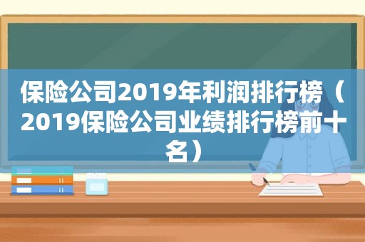 保险公司2019年利润排行榜（2019保险公司业绩排行榜前十名）