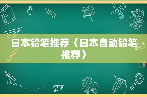 日本铅笔推荐（日本自动铅笔推荐）