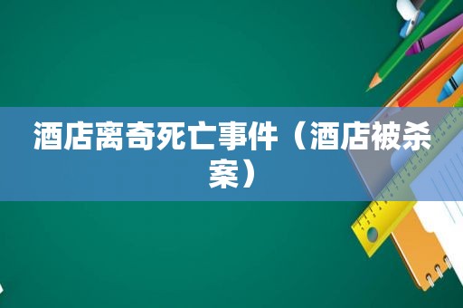 酒店离奇死亡事件（酒店被杀案）