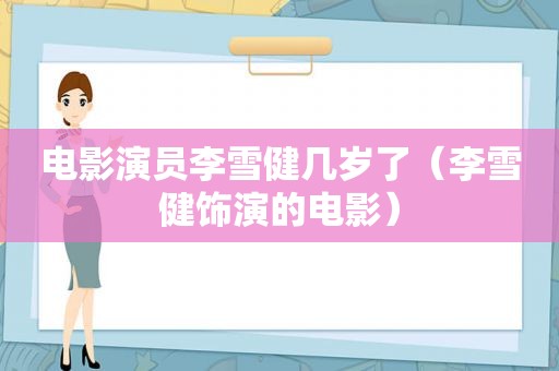 电影演员李雪健几岁了（李雪健饰演的电影）