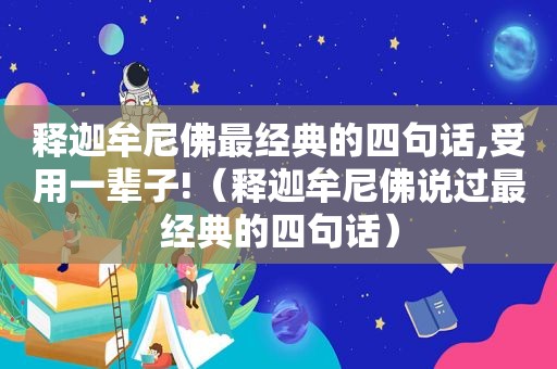 释迦牟尼佛最经典的四句话,受用一辈子!（释迦牟尼佛说过最经典的四句话）