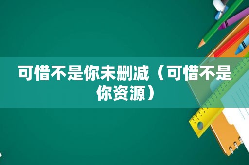 可惜不是你未删减（可惜不是你资源）