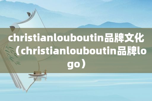 christianlouboutin品牌文化（christianlouboutin品牌logo）