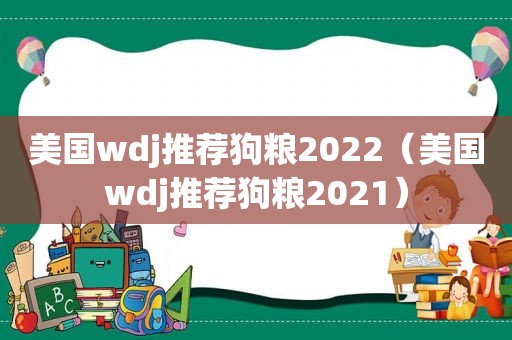 美国wdj推荐狗粮2022（美国wdj推荐狗粮2021）