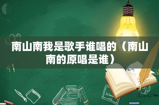 南山南我是歌手谁唱的（南山南的原唱是谁）