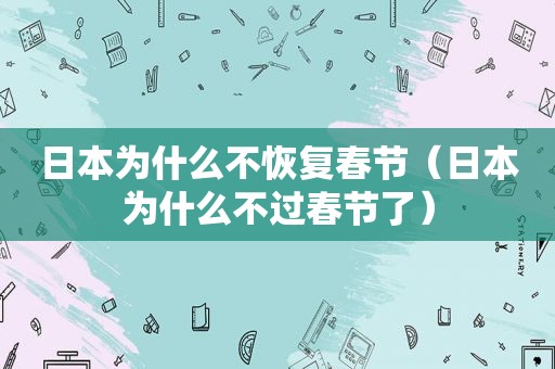 日本为什么不恢复春节（日本为什么不过春节了）