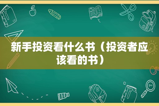 新手投资看什么书（投资者应该看的书）