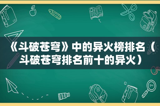 《斗破苍穹》中的异火榜排名（斗破苍穹排名前十的异火）