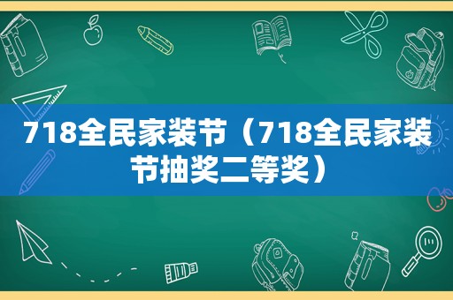 718全民家装节（718全民家装节抽奖二等奖）