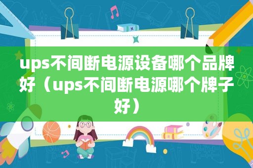 ups不间断电源设备哪个品牌好（ups不间断电源哪个牌子好）