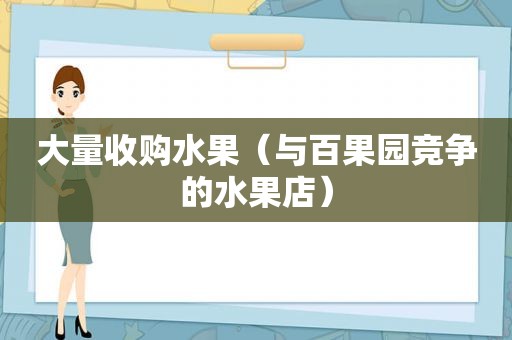 大量收购水果（与百果园竞争的水果店）