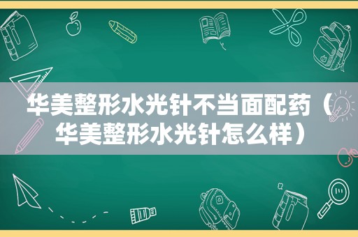 华美整形水光针不当面配药（华美整形水光针怎么样）