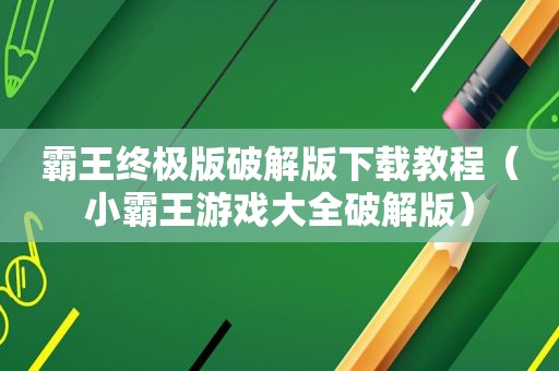 霸王终极版绿色版下载教程（小霸王游戏大全绿色版）