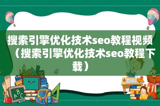 搜索引擎优化技术seo教程视频（搜索引擎优化技术seo教程下载）