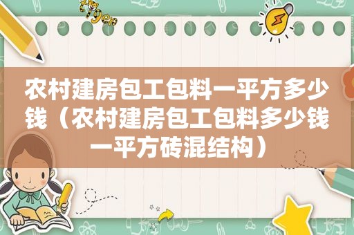 农村建房包工包料一平方多少钱（农村建房包工包料多少钱一平方砖混结构）