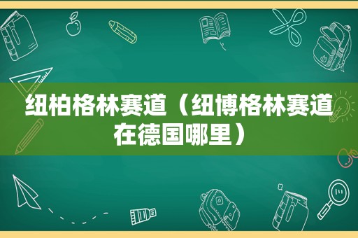 纽柏格林赛道（纽博格林赛道在德国哪里）