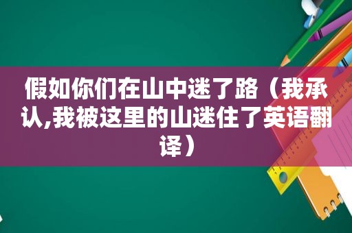 假如你们在山中迷了路（我承认,我被这里的山迷住了英语翻译）