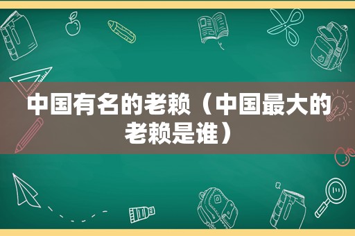 中国有名的老赖（中国最大的老赖是谁）