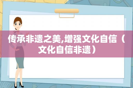 传承非遗之美,增强文化自信（文化自信非遗）