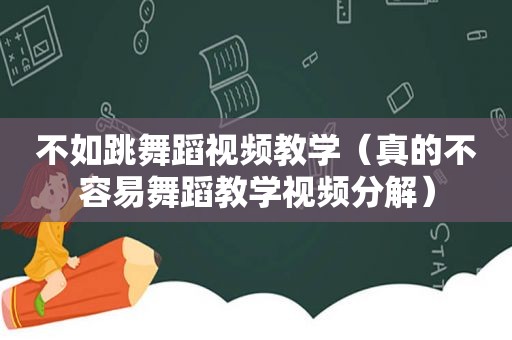 不如跳舞蹈视频教学（真的不容易舞蹈教学视频分解）