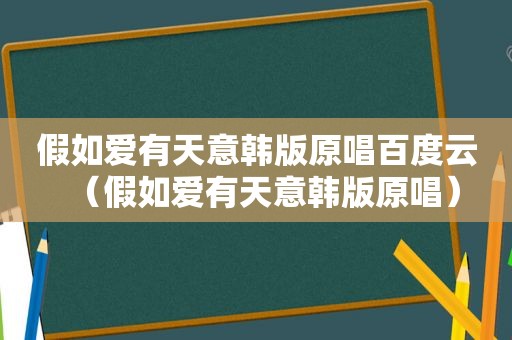 假如爱有天意韩版原唱百度云（假如爱有天意韩版原唱）