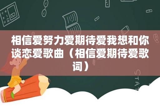 相信爱努力爱期待爱我想和你谈恋爱歌曲（相信爱期待爱歌词）