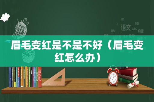 眉毛变红是不是不好（眉毛变红怎么办）