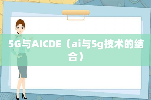 5G与AICDE（ai与5g技术的结合）