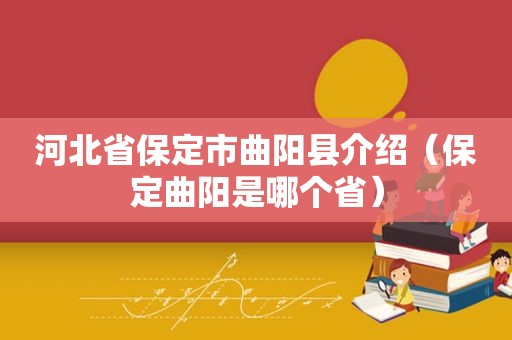 河北省保定市曲阳县介绍（保定曲阳是哪个省）