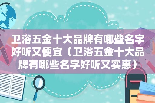 卫浴五金十大品牌有哪些名字好听又便宜（卫浴五金十大品牌有哪些名字好听又实惠）