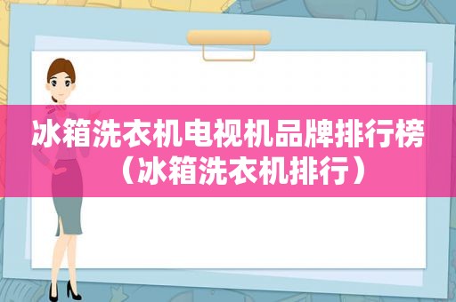 冰箱洗衣机电视机品牌排行榜（冰箱洗衣机排行）