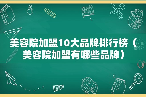 美容院加盟10大品牌排行榜（美容院加盟有哪些品牌）