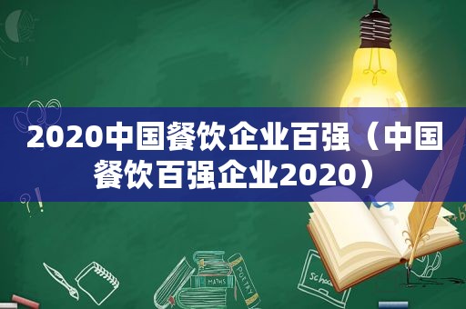 2020中国餐饮企业百强（中国餐饮百强企业2020）