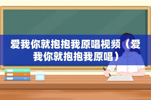 爱我你就抱抱我原唱视频（爱我你就抱抱我原唱）