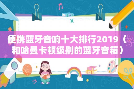 便携蓝牙音响十大排行2019（和哈曼卡顿级别的蓝牙音箱）