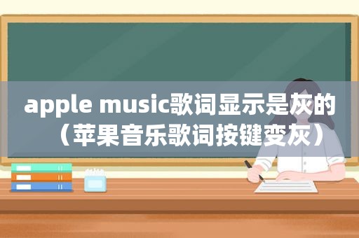 apple music歌词显示是灰的（苹果音乐歌词按键变灰）