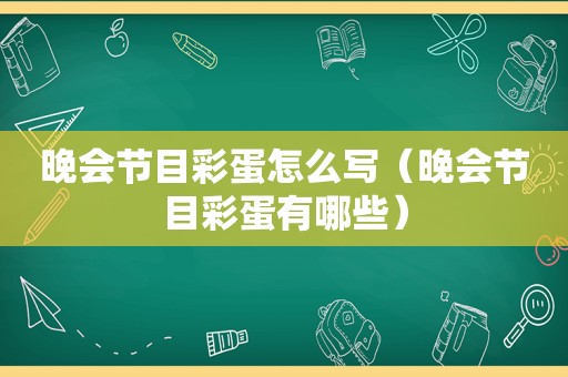 晚会节目彩蛋怎么写（晚会节目彩蛋有哪些）