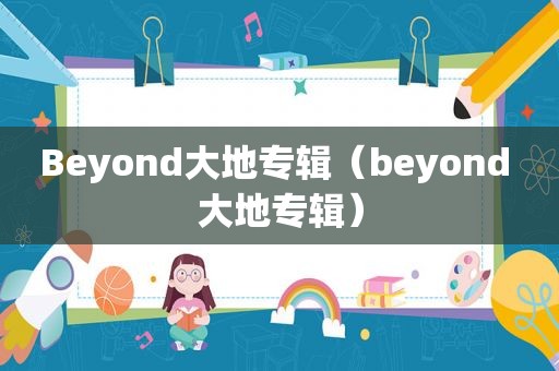 Beyond大地专辑（beyond 大地专辑）