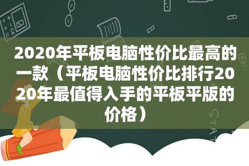 2020年平板电脑性价比最高的一款（平板电脑性价比排行2020年最值得入手的平板平版的价格）